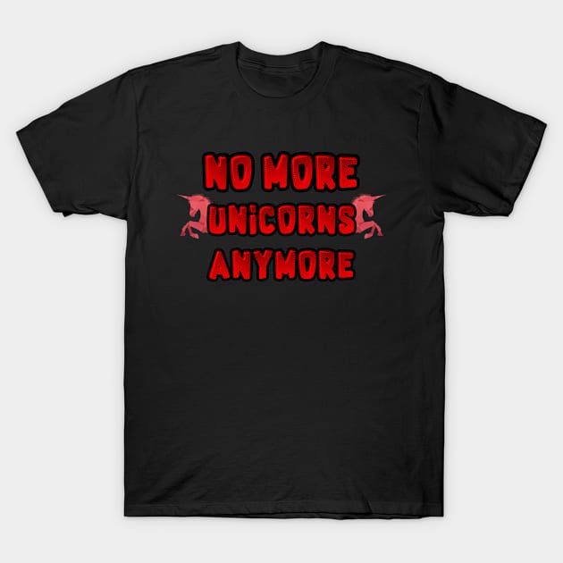 No More Unicorns Anymore T-Shirt by Trendo